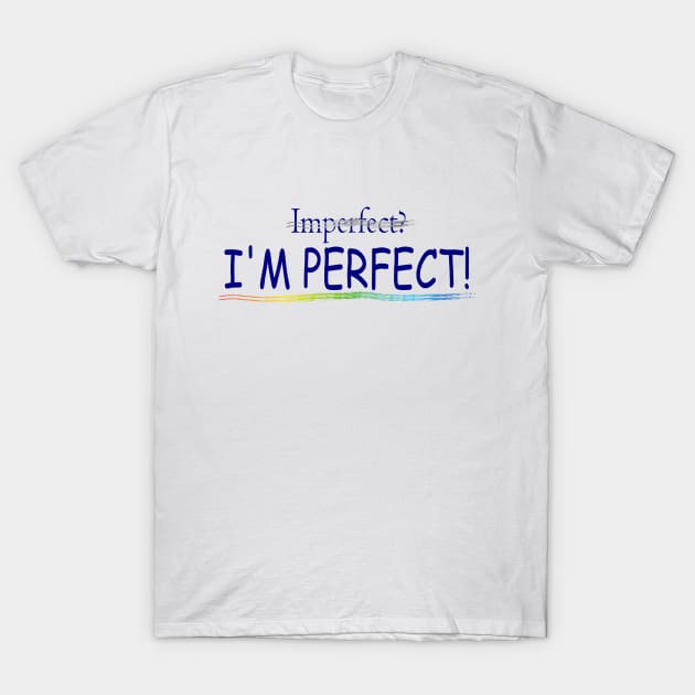 I'm Perfect! T-Shirt by SunflowersBlueJeans